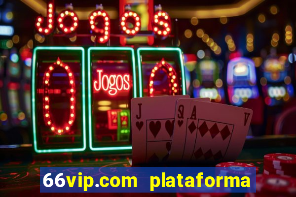 66vip.com plataforma de jogos